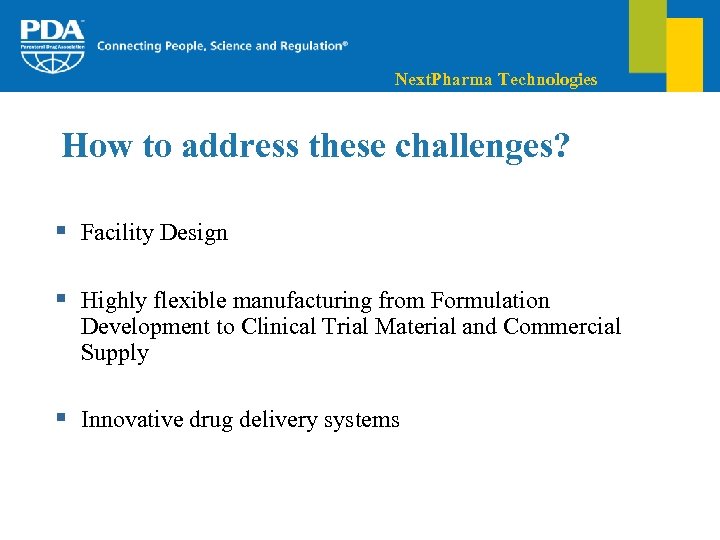 Next. Pharma Technologies How to address these challenges? § Facility Design § Highly flexible