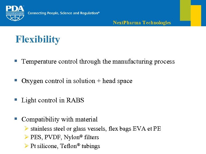 Next. Pharma Technologies Flexibility § Temperature control through the manufacturing process § Oxygen control