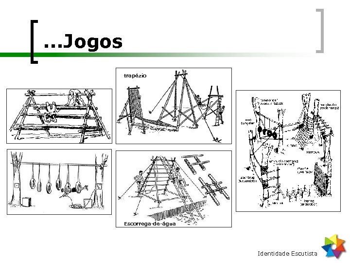 . . . Jogos trapézio Escorrega-de-água Identidade Escutista 