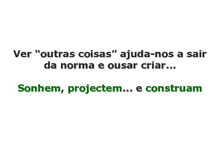 Ver “outras coisas” ajuda-nos a sair da norma e ousar criar. . . Sonhem,