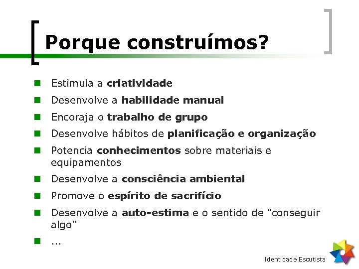 Porque construímos? n Estimula a criatividade n Desenvolve a habilidade manual n Encoraja o