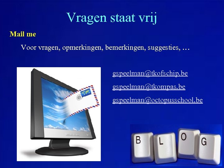 Vragen staat vrij Mail me Voor vragen, opmerkingen, bemerkingen, suggesties, … gspeelman@tkofschip. be gspeelman@tkompas.