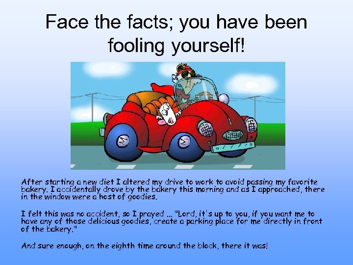 Face the facts; you have been fooling yourself! After starting a new diet I