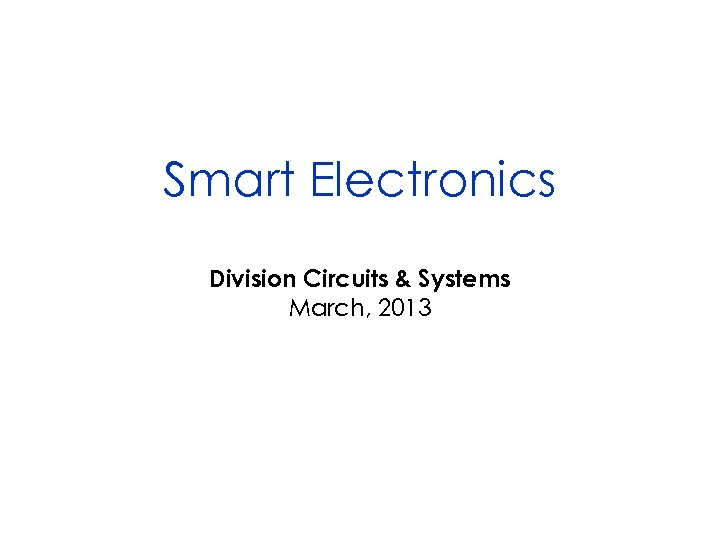 Smart Electronics Division Circuits & Systems March, 2013 