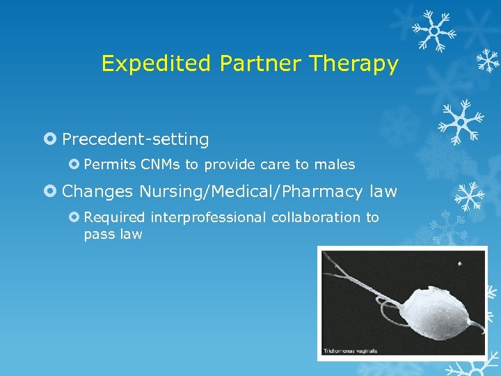 Expedited Partner Therapy Precedent-setting Permits CNMs to provide care to males Changes Nursing/Medical/Pharmacy law