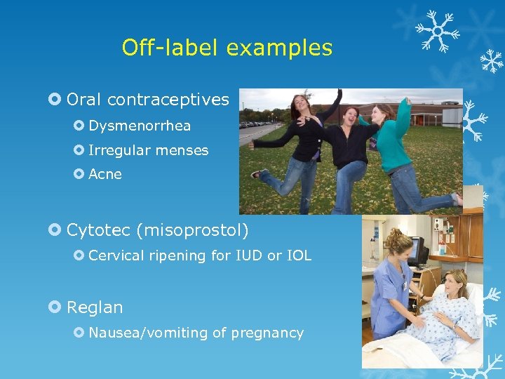 Off-label examples Oral contraceptives Dysmenorrhea Irregular menses Acne Cytotec (misoprostol) Cervical ripening for IUD