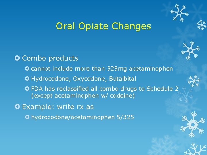 Oral Opiate Changes Combo products cannot include more than 325 mg acetaminophen Hydrocodone, Oxycodone,