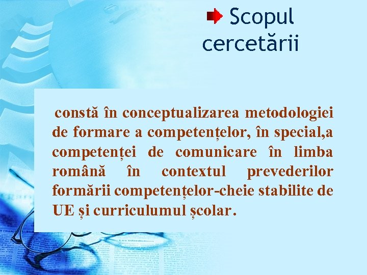 Scopul cercetării constă în conceptualizarea metodologiei de formare a competențelor, în special, a competenței