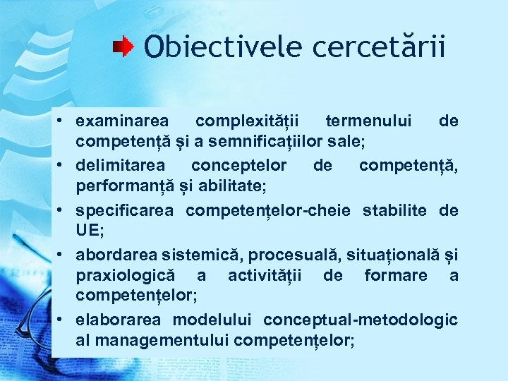 Obiectivele cercetării • examinarea complexității termenului de competență și a semnificațiilor sale; • delimitarea