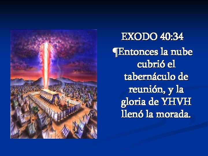 EXODO 40: 34 ¶Entonces la nube cubrió el tabernáculo de reunión, y la gloria