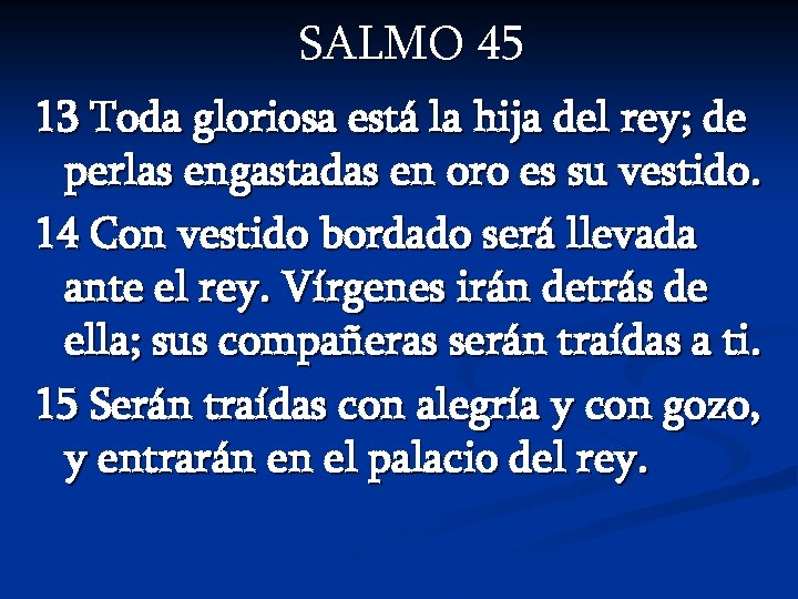 SALMO 45 13 Toda gloriosa está la hija del rey; de perlas engastadas en