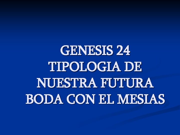 GENESIS 24 TIPOLOGIA DE NUESTRA FUTURA BODA CON EL MESIAS 