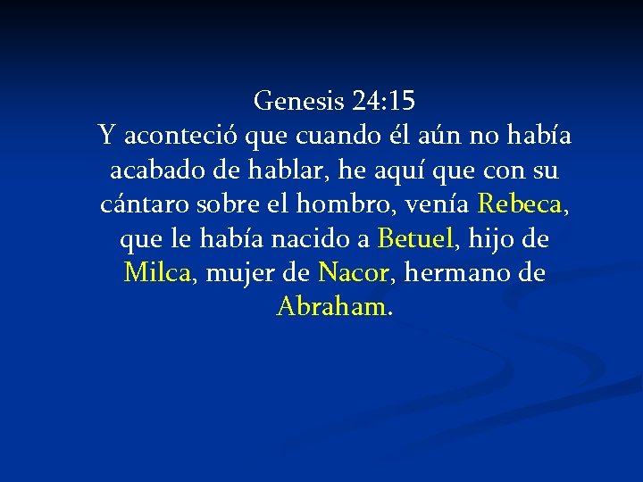 Genesis 24: 15 Y aconteció que cuando él aún no había acabado de hablar,