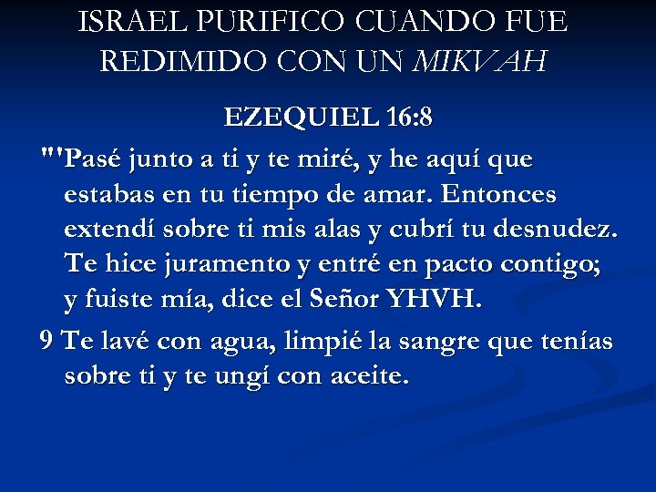 ISRAEL PURIFICO CUANDO FUE REDIMIDO CON UN MIKVAH EZEQUIEL 16: 8 "'Pasé junto a