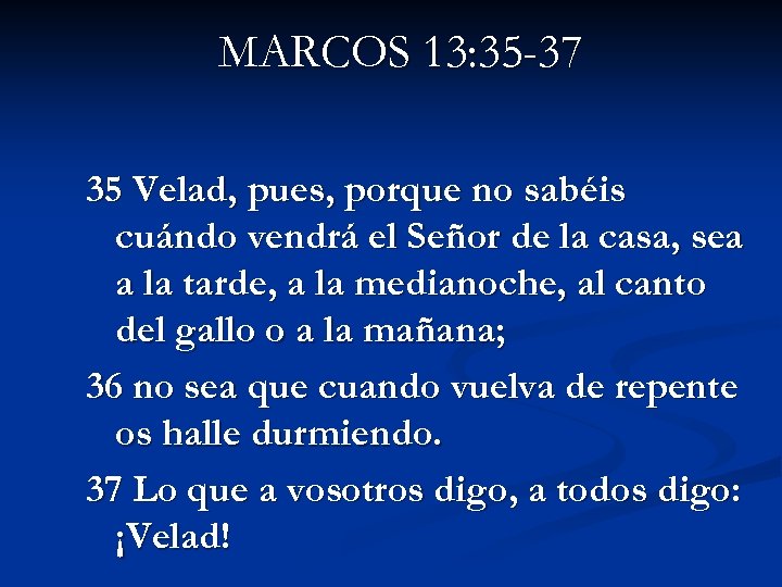 MARCOS 13: 35 -37 35 Velad, pues, porque no sabéis cuándo vendrá el Señor