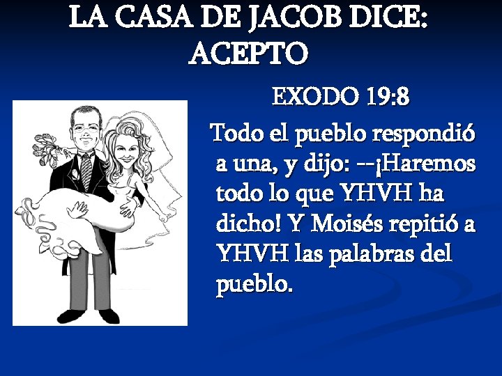 LA CASA DE JACOB DICE: ACEPTO EXODO 19: 8 Todo el pueblo respondió a