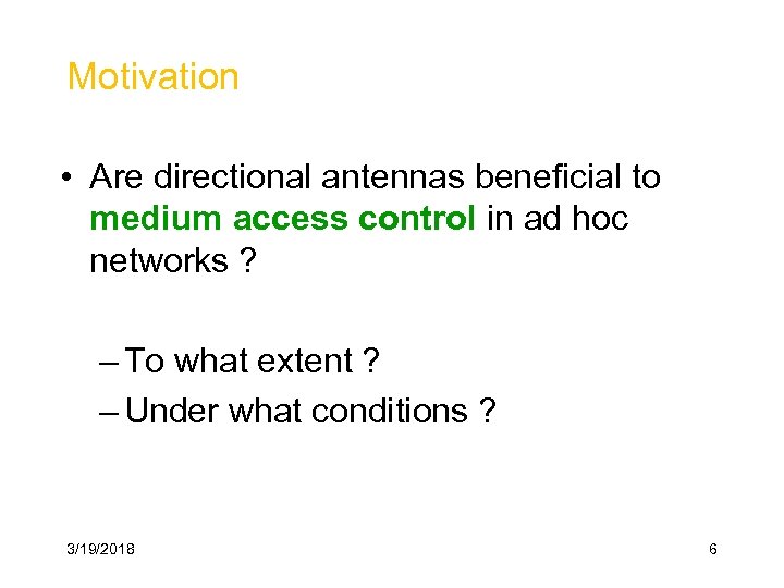 Motivation • Are directional antennas beneficial to medium access control in ad hoc networks