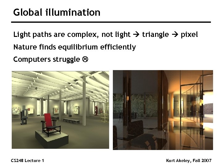 Global illumination Light paths are complex, not light triangle pixel Nature finds equilibrium efficiently