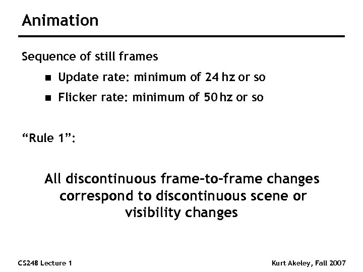 Animation Sequence of still frames n Update rate: minimum of 24 hz or so