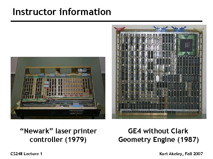 Instructor information “Newark” laser printer controller (1979) CS 248 Lecture 1 GE 4 without