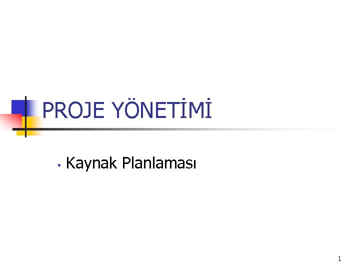 PROJE YÖNETİMİ • Kaynak Planlaması 1 