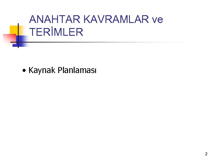 ANAHTAR KAVRAMLAR ve TERİMLER • Kaynak Planlaması 2 
