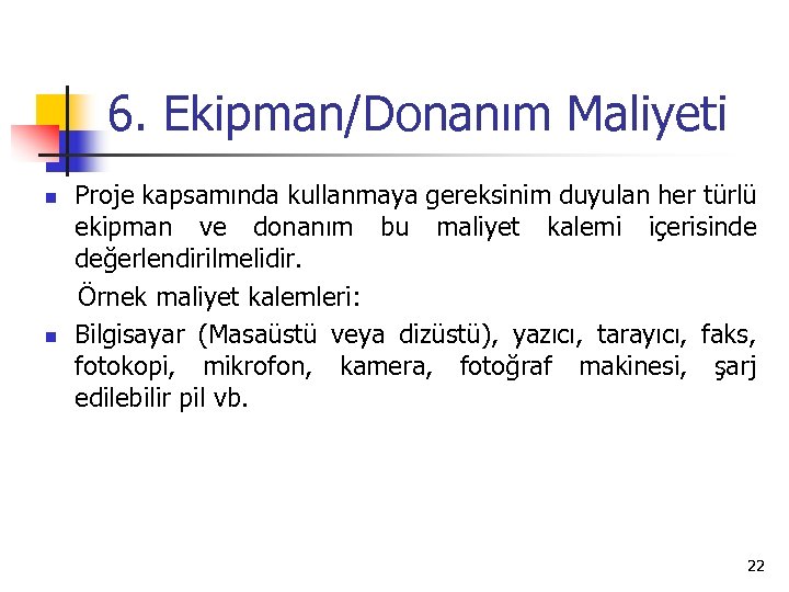 6. Ekipman/Donanım Maliyeti Proje kapsamında kullanmaya gereksinim duyulan her türlü ekipman ve donanım bu