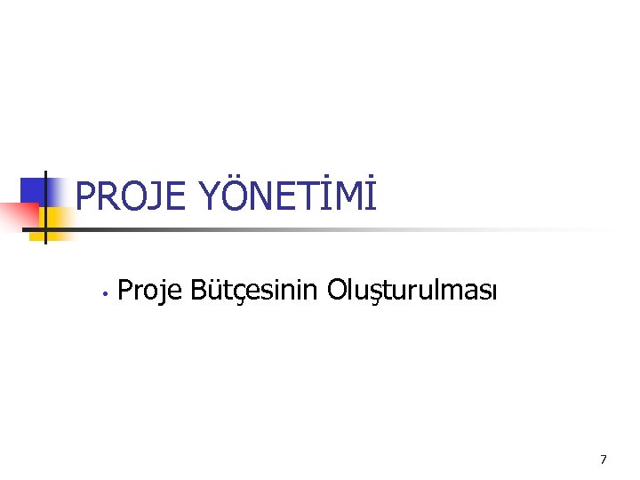 PROJE YÖNETİMİ • Proje Bütçesinin Oluşturulması 7 