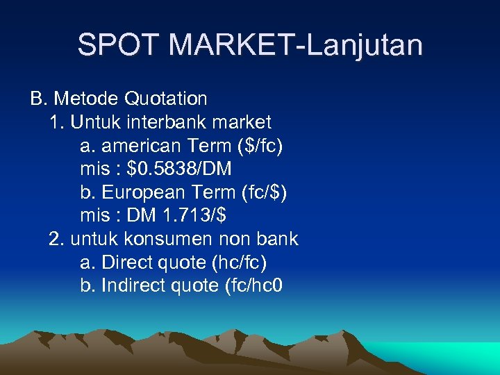 SPOT MARKET-Lanjutan B. Metode Quotation 1. Untuk interbank market a. american Term ($/fc) mis