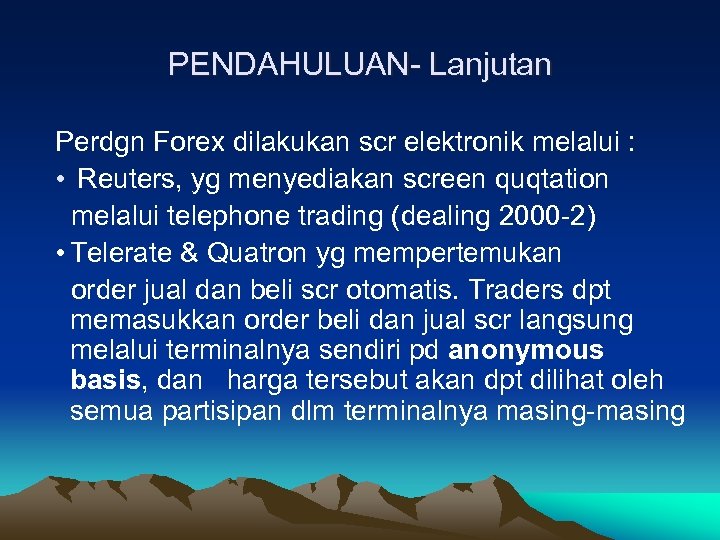 PENDAHULUAN- Lanjutan Perdgn Forex dilakukan scr elektronik melalui : • Reuters, yg menyediakan screen