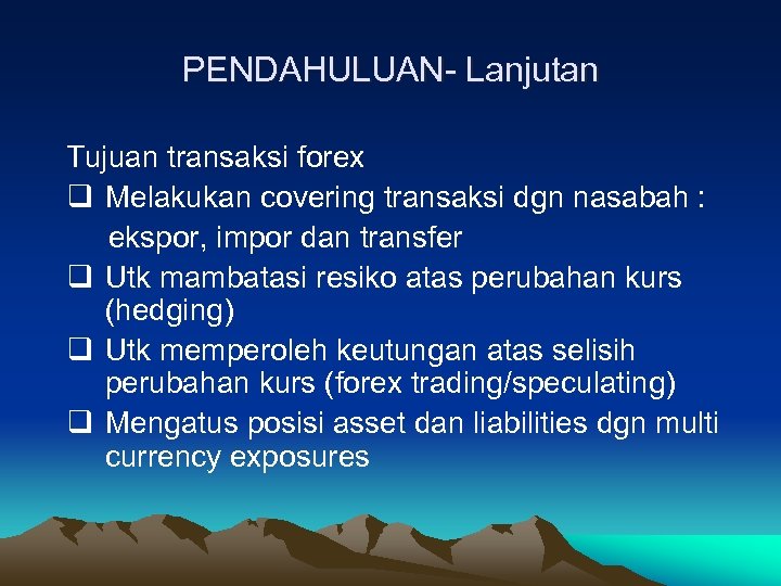 PENDAHULUAN- Lanjutan Tujuan transaksi forex q Melakukan covering transaksi dgn nasabah : ekspor, impor