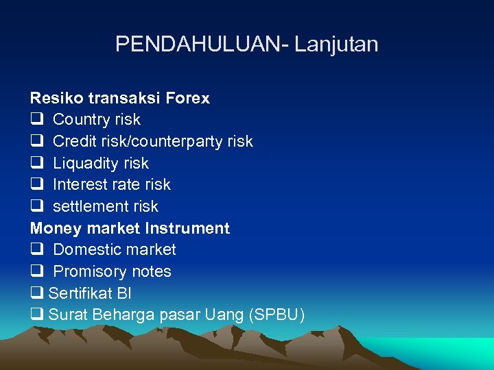 PENDAHULUAN- Lanjutan Resiko transaksi Forex q Country risk q Credit risk/counterparty risk q Liquadity