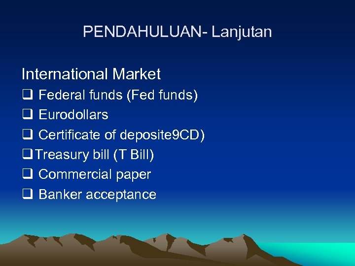 PENDAHULUAN- Lanjutan International Market q Federal funds (Fed funds) q Eurodollars q Certificate of