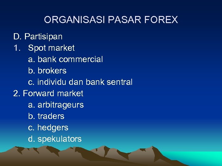 ORGANISASI PASAR FOREX D. Partisipan 1. Spot market a. bank commercial b. brokers c.