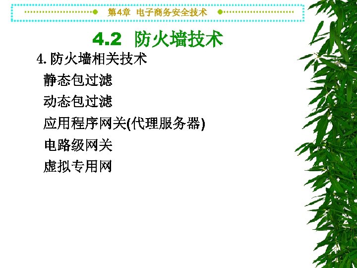 第 4章 电子商务安全技术 4. 2 防火墙技术 4. 防火墙相关技术 静态包过滤 动态包过滤 应用程序网关(代理服务器) 电路级网关 虚拟专用网 