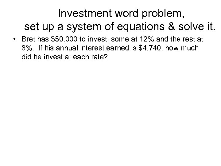  Investment word problem, set up a system of equations & solve it. •