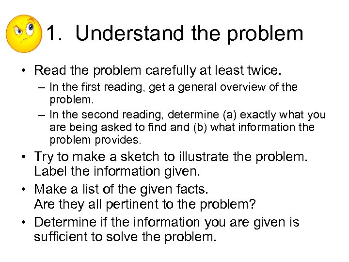 1. Understand the problem • Read the problem carefully at least twice. – In