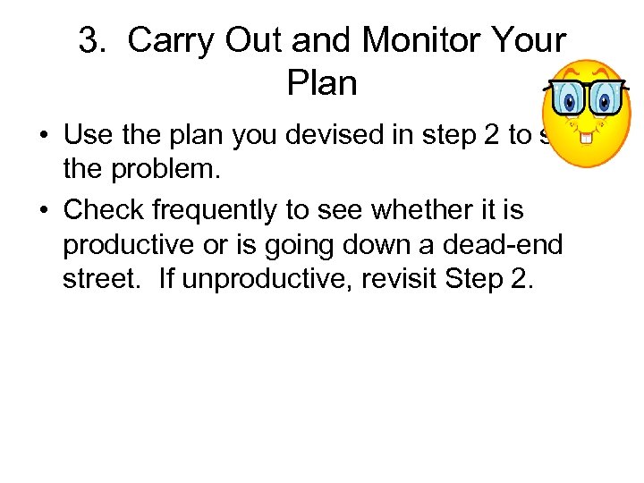 3. Carry Out and Monitor Your Plan • Use the plan you devised in