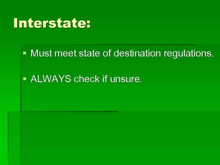 Interstate: § Must meet state of destination regulations. § ALWAYS check if unsure. 