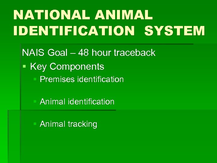 NATIONAL ANIMAL IDENTIFICATION SYSTEM NAIS Goal – 48 hour traceback § Key Components §