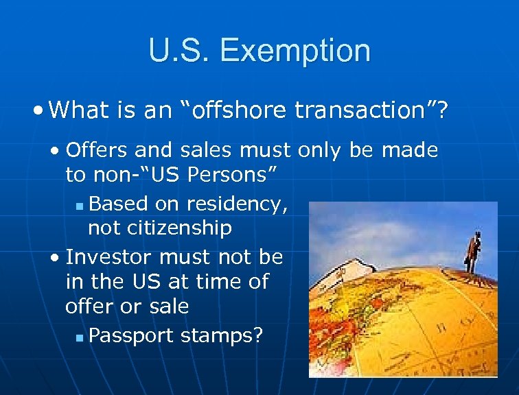 U. S. Exemption • What is an “offshore transaction”? • Offers and sales must