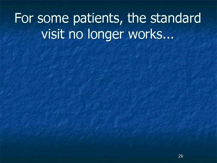 For some patients, the standard visit no longer works. . . 29 