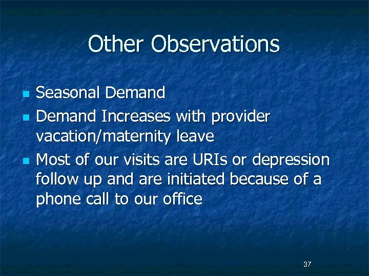 Other Observations n n n Seasonal Demand Increases with provider vacation/maternity leave Most of