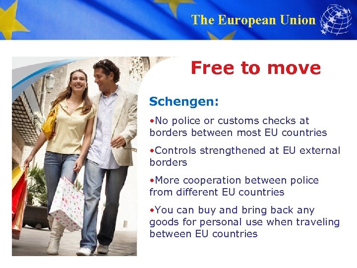 The European Union Free to move Schengen: • No police or customs checks at
