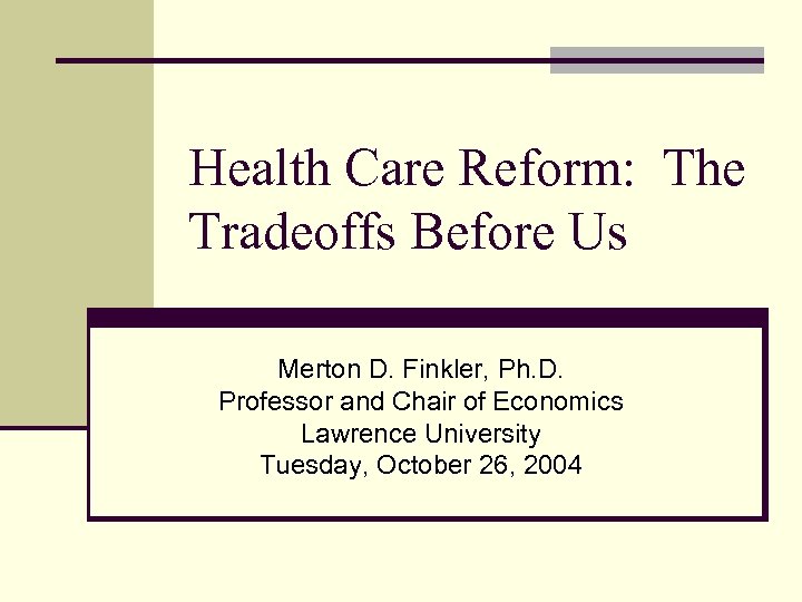 Health Care Reform: The Tradeoffs Before Us Merton D. Finkler, Ph. D. Professor and