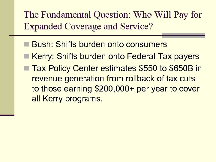 The Fundamental Question: Who Will Pay for Expanded Coverage and Service? n Bush: Shifts