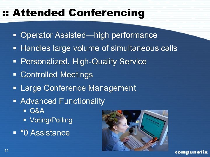 : : Attended Conferencing § Operator Assisted—high performance § Handles large volume of simultaneous