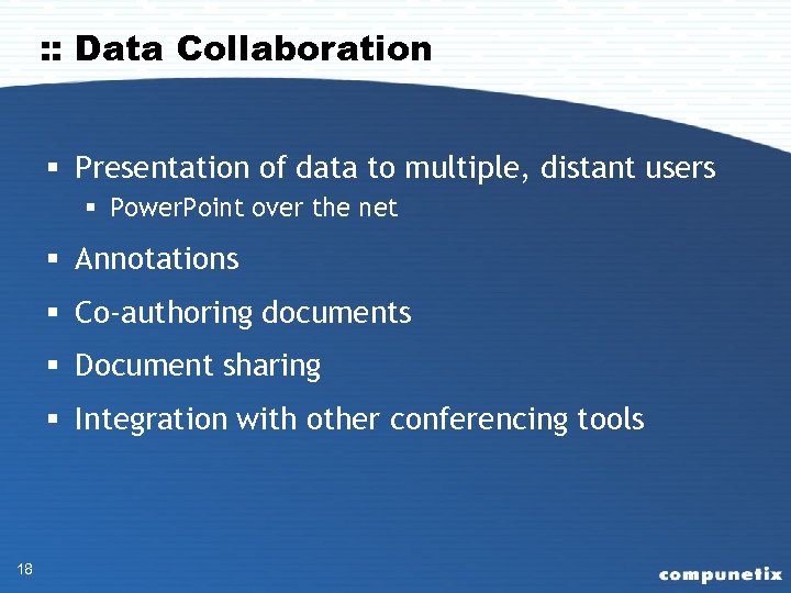 : : Data Collaboration § Presentation of data to multiple, distant users § Power.