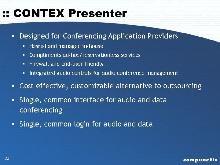 : : CONTEX Presenter § Designed for Conferencing Application Providers § Hosted and managed