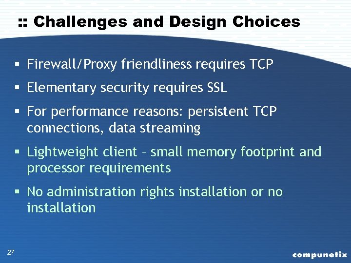 : : Challenges and Design Choices § Firewall/Proxy friendliness requires TCP § Elementary security